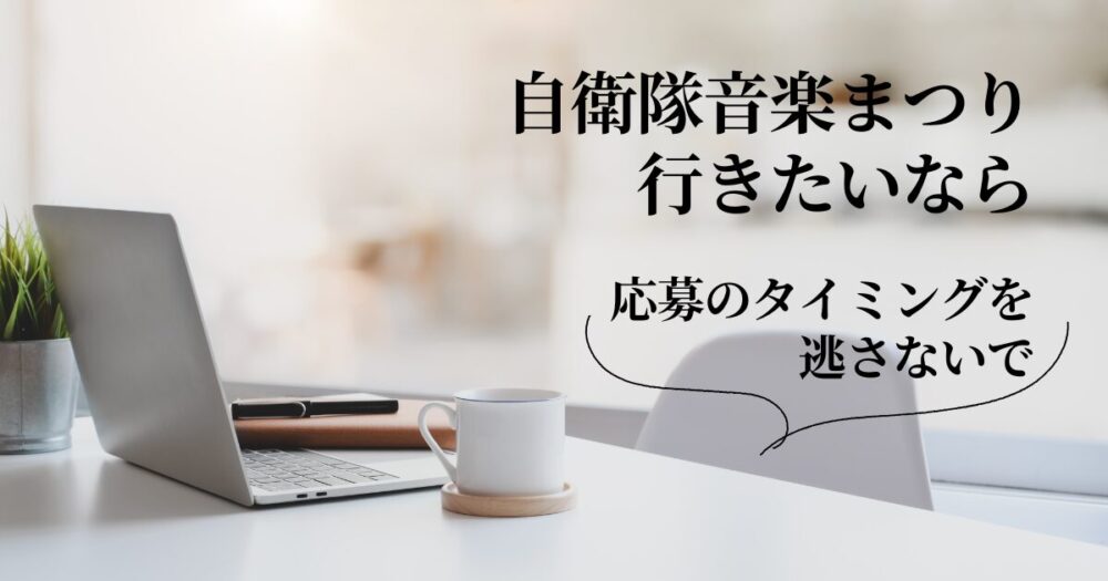 自衛隊音楽まつりに行きたいなら応募のタイミングを逃さない